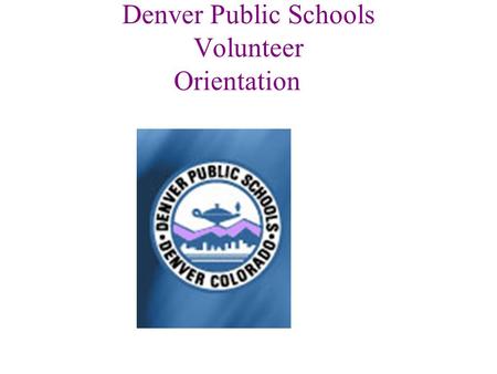 Denver Public Schools Volunteer Orientation. Welcome Brenda Vasquez, Manager Office of Volunteer Services 2409 Arapahoe St. Denver CO 80205 720-424-8245.