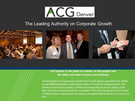 ACG Denver is the place to connect to the people and the ideas you need to grow your business. The Association for Corporate Growth ® (ACG ® ) is the global.