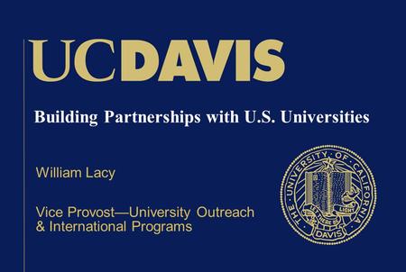 Building Partnerships with U.S. Universities William Lacy Vice Provost—University Outreach & International Programs.