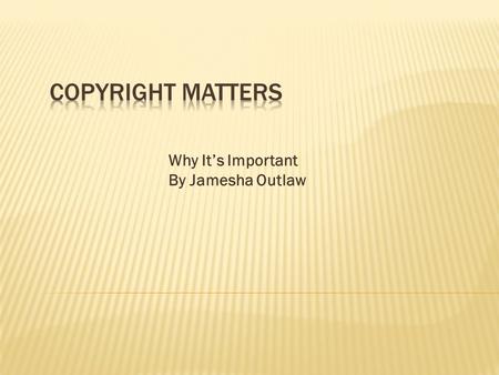 Why It’s Important By Jamesha Outlaw. Copyrights are issued under civil law to help protect the originality of an author’s creative work. To use another.