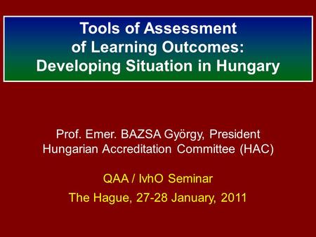 Prof. Emer. BAZSA György, President Hungarian Accreditation Committee (HAC) QAA / IvhO Seminar The Hague, 27-28 January, 2011 Tools of Assessment of Learning.