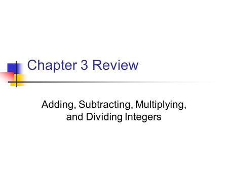 Chapter 3 Review Adding, Subtracting, Multiplying, and Dividing Integers.