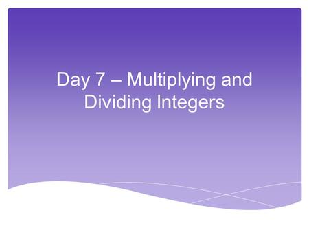 Day 7 – Multiplying and Dividing Integers. 1.Multiply the numbers 2.Same signs, answer is positive. 3.Different signs, answer is negative. Rules for Multiplying.