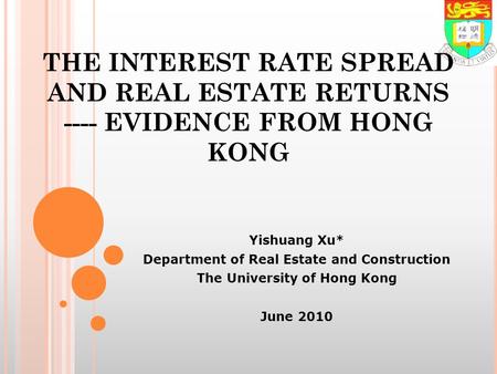 THE INTEREST RATE SPREAD AND REAL ESTATE RETURNS ---- EVIDENCE FROM HONG KONG Yishuang Xu* Department of Real Estate and Construction The University of.