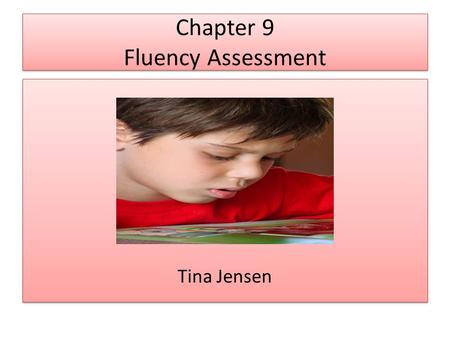 Chapter 9 Fluency Assessment Tina Jensen. What? Fluency Assessment Consists of listening to students read aloud for a given time to collect information.