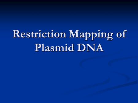 Restriction Mapping of Plasmid DNA. Restriction Maps Restriction enzymes can be used to construct maps of plasmid DNA Restriction enzymes can be used.
