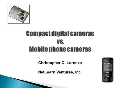 Christopher C. Lorenzo NetLearn Ventures, Inc.. COMPACT DIGICAMSMOBILE PHONES Traditionally most modern digital cameras have optical zoom which uses the.