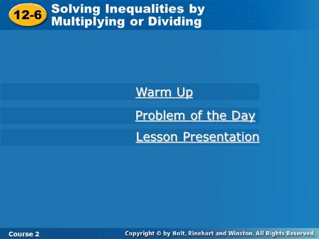 12-6 Solving Inequalities by Multiplying or Dividing Course 2 Warm Up Warm Up Problem of the Day Problem of the Day Lesson Presentation Lesson Presentation.
