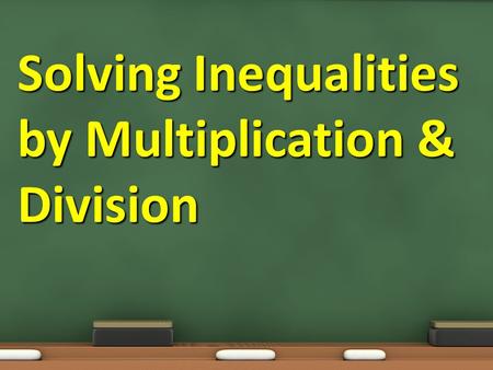Solving Inequalities by Multiplication & Division.