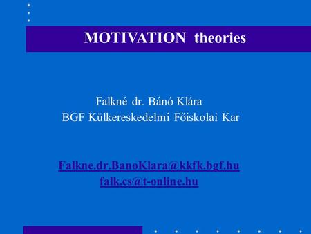 Falkné dr. Bánó Klára BGF Külkereskedelmi Főiskolai Kar  MOTIVATION theories.