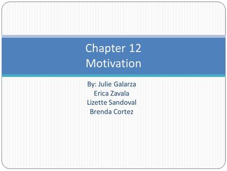 By: Julie Galarza Erica Zavala Lizette Sandoval Brenda Cortez Chapter 12 Motivation.