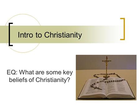 Intro to Christianity EQ: What are some key beliefs of Christianity?