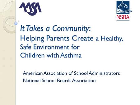 It Takes a Community: Helping Parents Create a Healthy, Safe Environment for Children with Asthma American Association of School Administrators National.