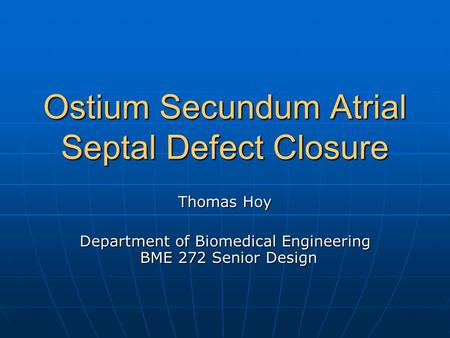 Ostium Secundum Atrial Septal Defect Closure Thomas Hoy Department of Biomedical Engineering BME 272 Senior Design.