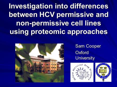 Investigation into differences between HCV permissive and non-permissive cell lines using proteomic approaches Sam Cooper Oxford University.