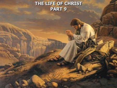 THE LIFE OF CHRIST PART 9.