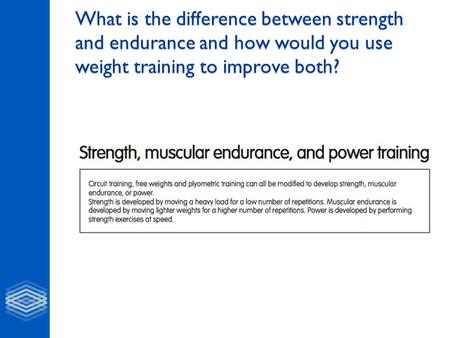 What is the difference between strength and endurance and how would you use weight training to improve both?