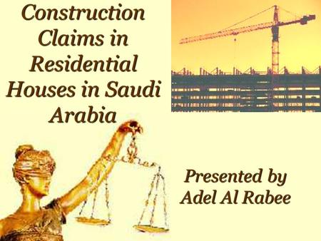1 Construction Claims in Residential Houses in Saudi Arabia Presented by Adel Al Rabee.
