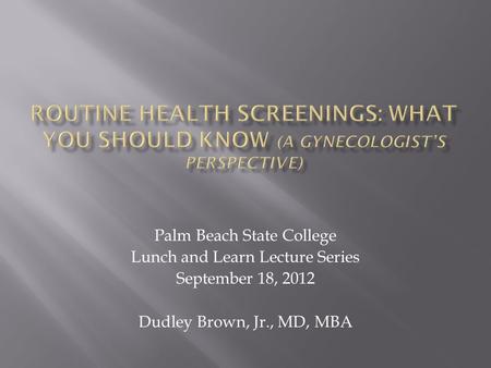 Palm Beach State College Lunch and Learn Lecture Series September 18, 2012 Dudley Brown, Jr., MD, MBA.