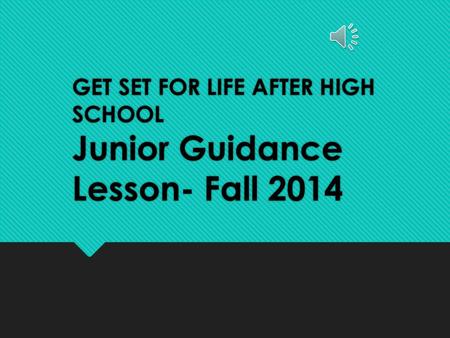 GET SET FOR LIFE AFTER HIGH SCHOOL Junior Guidance Lesson- Fall 2014.