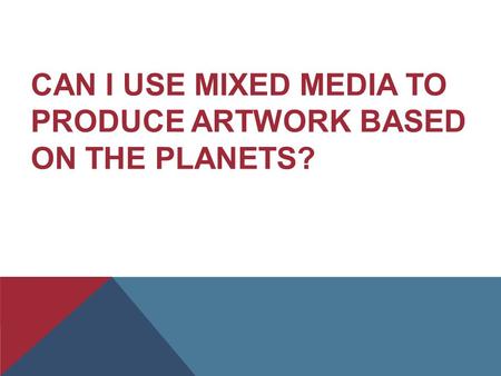 CAN I USE MIXED MEDIA TO PRODUCE ARTWORK BASED ON THE PLANETS?