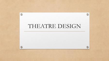 THEATRE DESIGN. Role of Technical Design Theatre design contributes to the overall presentation of the theatrical performance The following are the main.