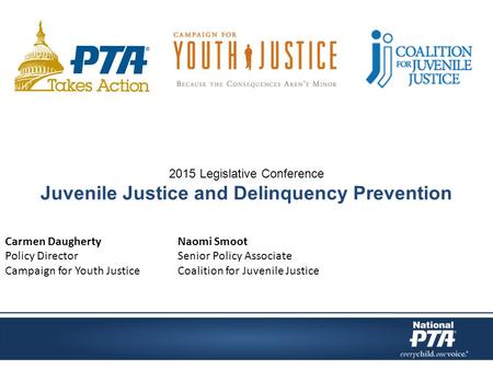 2015 Legislative Conference Juvenile Justice and Delinquency Prevention Carmen DaughertyNaomi Smoot Policy DirectorSenior Policy Associate Campaign for.