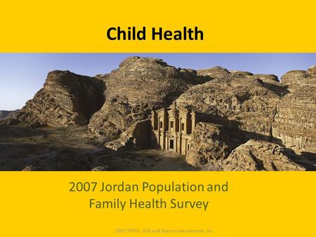 Child Health 2007 Jordan Population and Family Health Survey 2007 JPFHS- DoS and Macro International, Inc.