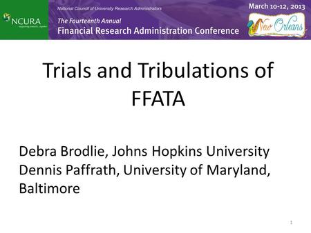 Trials and Tribulations of FFATA Debra Brodlie, Johns Hopkins University Dennis Paffrath, University of Maryland, Baltimore 1.