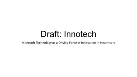 Draft: Innotech Microsoft Technology as a Driving Force of Innovation In Healthcare.