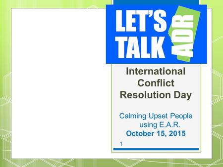 15-7-9 1 International Conflict Resolution Day Calming Upset People using E.A.R. October 15, 2015.