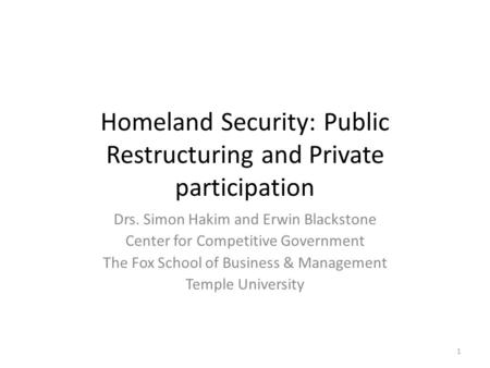 Homeland Security: Public Restructuring and Private participation Drs. Simon Hakim and Erwin Blackstone Center for Competitive Government The Fox School.