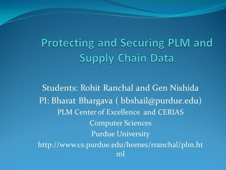 Students: Rohit Ranchal and Gen Nishida PI: Bharat Bhargava ( PLM Center of Excellence and CERIAS Computer Sciences Purdue University.