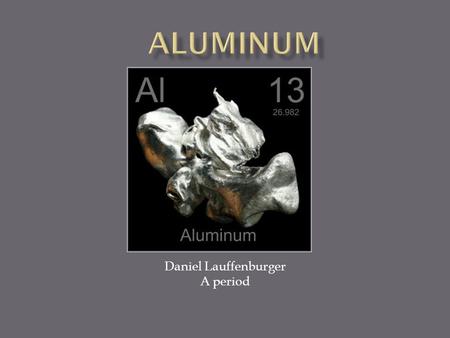 Daniel Lauffenburger A period.  Density – 2.7  Category – metal  Reactivity – it combines Slowly with oxygen to Make aluminum oxide.