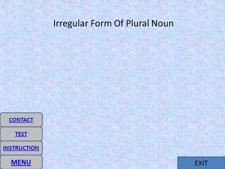 EXIT Irregular Form Of Plural Noun MENU INSTRUCTION CONTACT TEST.