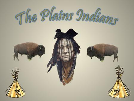 The Plains Indians I.Western Plains Indians 1. Lived throughout the Dakotas, Nebraska, Oklahoma, Montana & Texas 2. The major tribes included the Cheyenne,