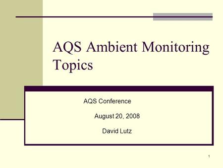 1 AQS Ambient Monitoring Topics AQS Conference August 20, 2008 David Lutz.