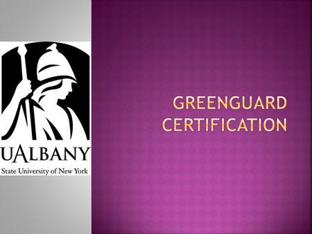  UL Environment's GREENGUARD Certification program helps manufacturers create--and helps buyers identify and trust- -interior products and materials.