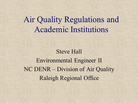 Air Quality Regulations and Academic Institutions Steve Hall Environmental Engineer II NC DENR – Division of Air Quality Raleigh Regional Office.