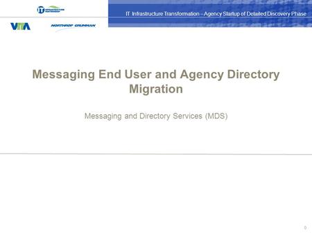 IT Infrastructure Transformation – Agency Startup of Detailed Discovery Phase 0 Messaging and Directory Services (MDS) Messaging End User and Agency Directory.