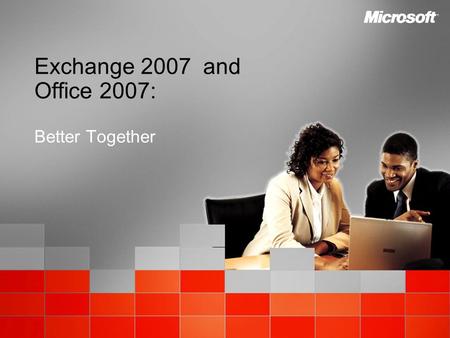 Exchange 2007 and Office 2007: Better Together. Using this Presentation (hidden slide) Use this deck with customers want more detail on how Exchange 2007.