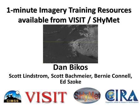 1-minute Imagery Training Resources available from VISIT / SHyMet Dan Bikos Scott Lindstrom, Scott Bachmeier, Bernie Connell, Ed Szoke.