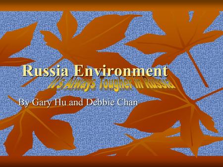 Russia Environment By Gary Hu and Debbie Chan. What Environmental Problems Does Russia Have? Air pollution has been Russia’s most concerned environmental.