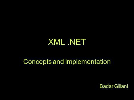 XML.NET Concepts and Implementation Badar Gillani.