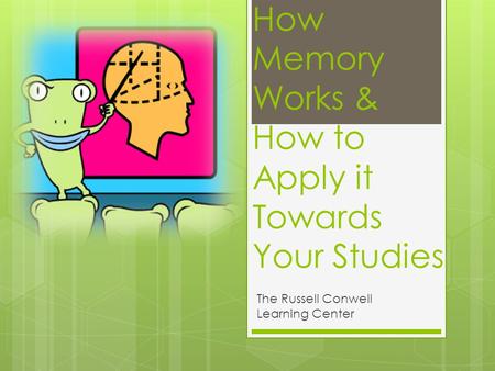 How Memory Works & How to Apply it Towards Your Studies The Russell Conwell Learning Center.
