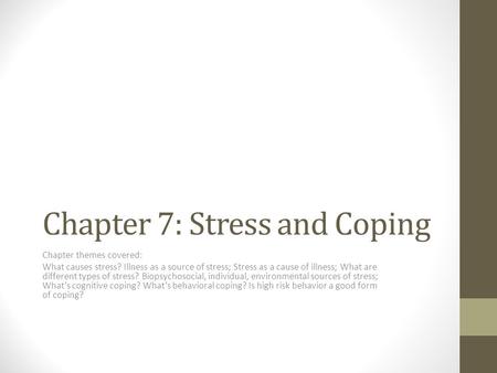 Chapter 7: Stress and Coping Chapter themes covered: What causes stress? Illness as a source of stress; Stress as a cause of illness; What are different.