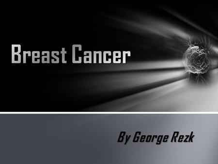 Breast Cancer By George Rezk.