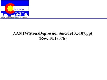 Promoting Independence in Agriculture AANTWStressDepressionSuicide10.3107.ppt (Rev. 10.1807b)