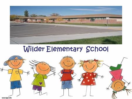 Wilder Elementary School. Wilder, Idaho Community Rural farming community 40 miles west of Boise Agricultural: potatoes, dairy, onions, hops, seed corn.