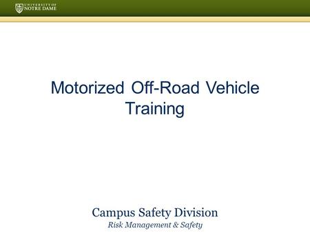 Motorized Off-Road Vehicle Training Campus Safety Division Risk Management & Safety.